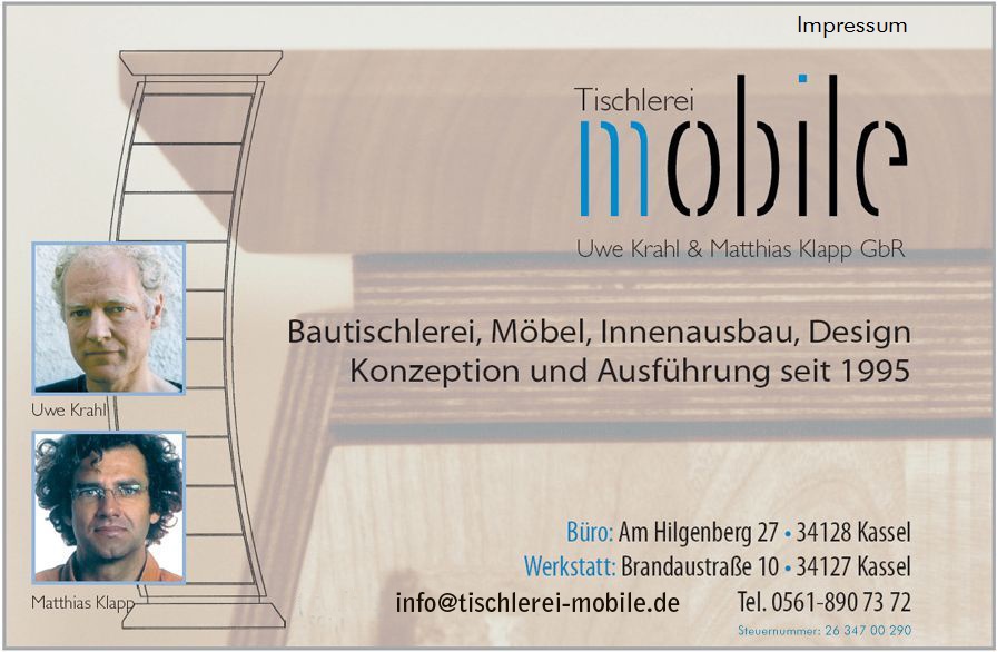 Bautischlerei, Mbel, Innenausbau, Design, Konzeption und Ausfhrung seit 1995. Bro: Am Hilgenberg 27, 34128 Kassel. Werkstatt: Brandaustrae 10, 34127 Kassel. Telefon: 0561 8907372. Uwe Krahl und Matthias Klapp GbR.